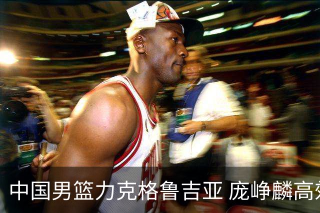 中国男篮力克格鲁吉亚 庞峥麟高效发挥展现拼搏风采