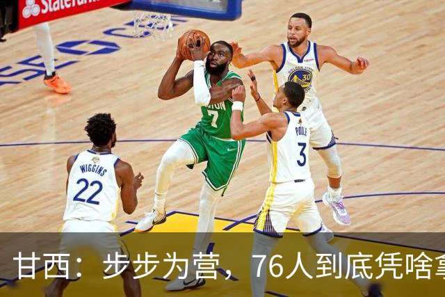 甘西：步步为营，76人到底凭啥拿下依旧是NBA现役顶流的詹姆斯？