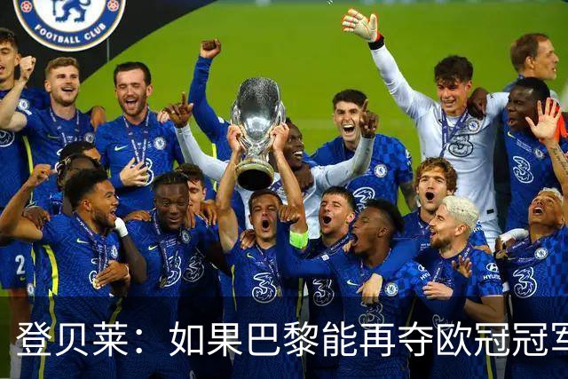 登贝莱：如果巴黎能再夺欧冠冠军，那将是更加不可思议的成就