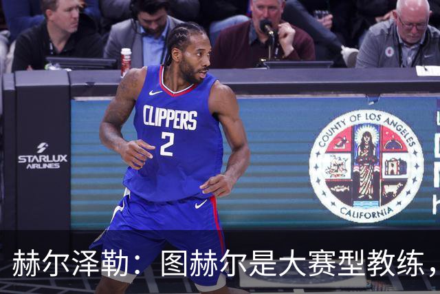 赫尔泽勒：图赫尔是大赛型教练，他为英格兰队带回了团结精神