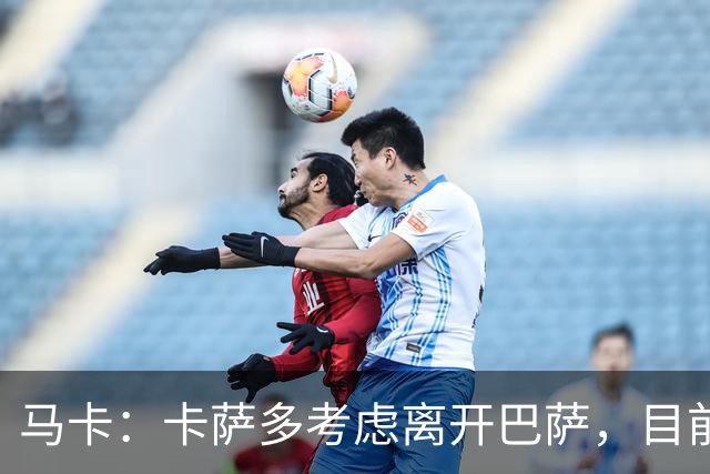 马卡：卡萨多考虑离开巴萨，目前设定的转会费约为2500万欧