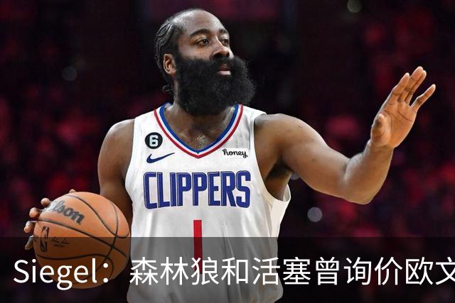 Siegel：森林狼和活塞曾询价欧文 但被独行侠告知不可交易